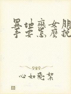 异地恋女朋友分手要怎么挽回