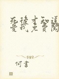 死后才知道她也爱我免费阅读