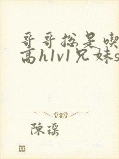 哥哥总是吃她(高h1v1兄妹sc)