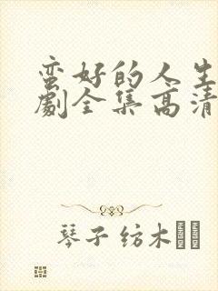 蛮好的人生电视剧全集高清在线观看