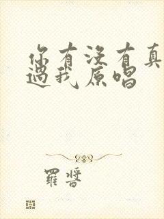 你有没有真的爱过我原唱