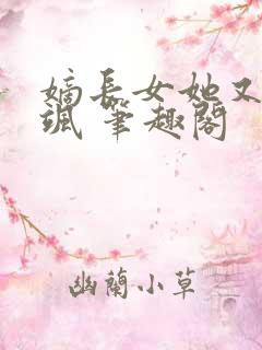 嫡长女她又美又飒 笔趣阁