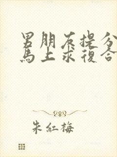 男朋友提分手又马上求复合