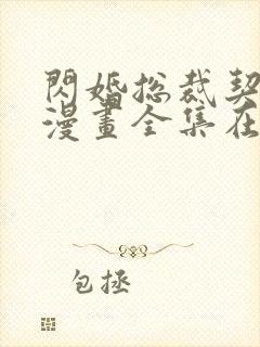 闪婚总裁契约妻漫画全集在线免费版