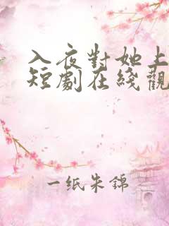 入夜对她上瘾小短剧在线观看