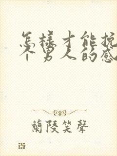 怎样才能挽回一个男人的感情