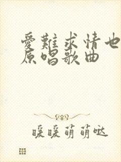爱难求情也难断原唱歌曲