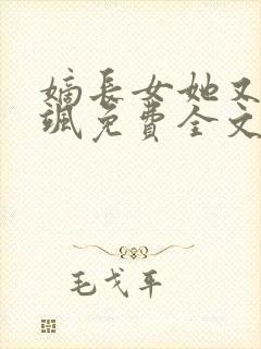 嫡长女她又美又飒免费全文阅读