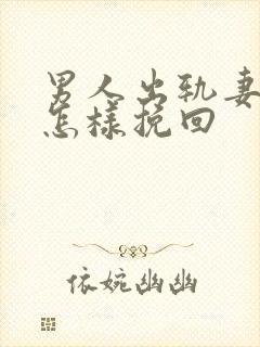 男人出轨妻子该怎样挽回