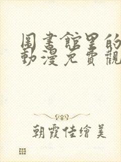 图书馆里的女友动漫免费观看