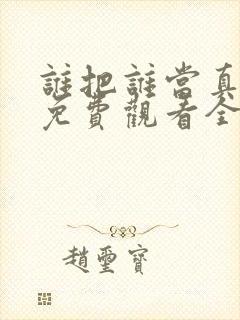 谁把谁当真漫画免费观看全集无删减