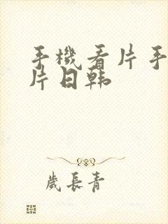 手机看片手机看片日韩