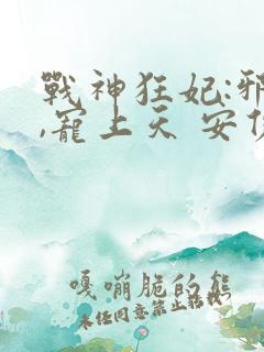 战神狂妃:邪帝,宠上天 安佑兮