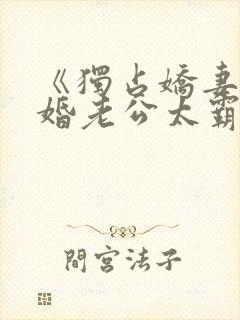 《独占娇妻:闪婚老公太霸道》