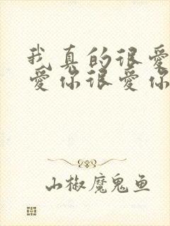 我真的很爱你很爱你很爱你,我只有这一句