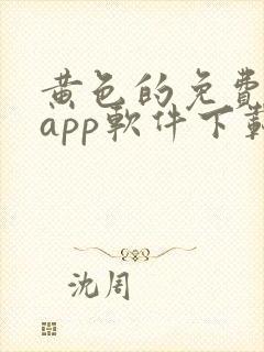 黄色的免费网站app软件下载