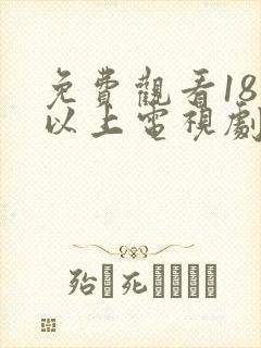 免费观看18岁以上电视剧大全