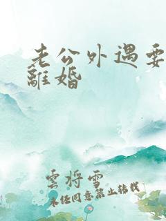 老公外遇要跟我离婚