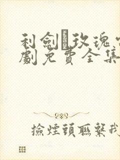 利剑·玫瑰电视剧免费全集在线观看