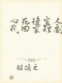 心死后家人跪求我回家短剧免费观看