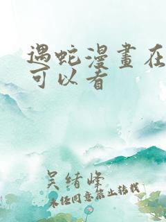 遇蛇漫画在哪里可以看