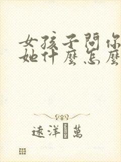 女孩子问你喜欢她什么怎么回答