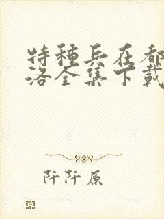 特种兵在都市杨洛全集下载