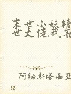 末世小妖精:末世大佬,我宠着她