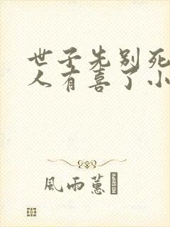 世子先别死,夫人有喜了小说txt下载