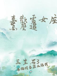 喜欢处女座女生怎么追