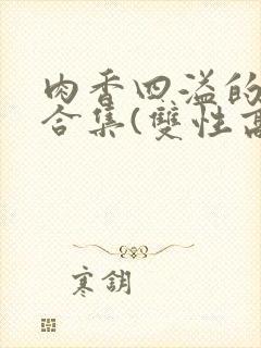 肉香四溢的香艳合集(双性高h