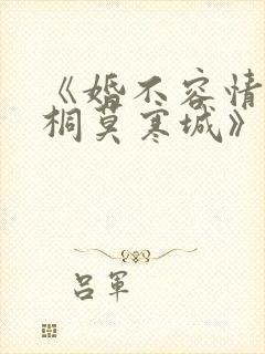 《婚不容情宋书桐莫寒城》
