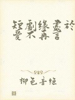 短剧缘尽于此,爱不再言