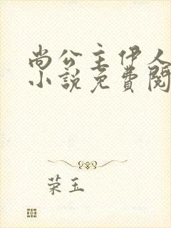 尚公主伊人睽睽小说免费阅读