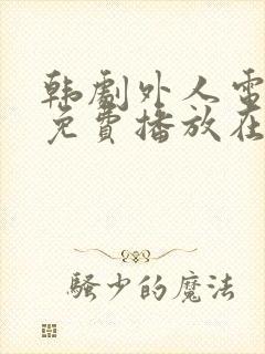 韩剧外人电视剧免费播放在线观看