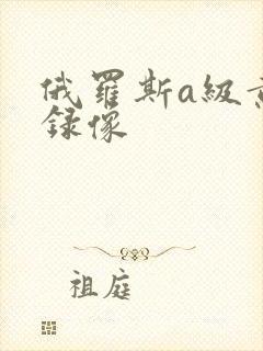 俄罗斯a级黄色录像