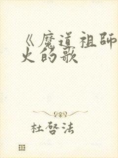 《魔道祖师》最火的歌