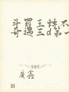 斗罗玉转不乐的奇遇三d第七话