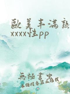 欧美丰满熟妇xxxxx性pp