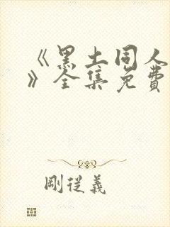 《黑土同人漫画》全集免费观看