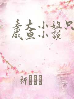 秦大小姐只想当咸鱼小说