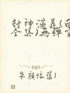 封神演义(白话全集)无弹窗