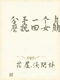 分手一个月后怎么挽回女朋友