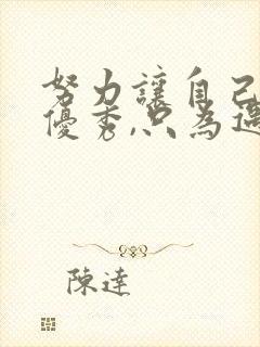 努力让自己变得优秀,只为遇见更好的你