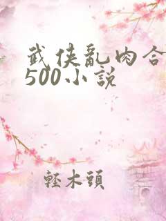 武侠乱肉合集乱500小说