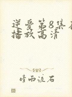 逆爱第8集在线播放高清