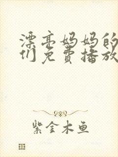 漂亮妈妈的女儿们免费播放电视剧