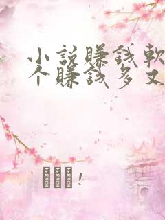 小说赚钱软件哪个赚钱多又安全