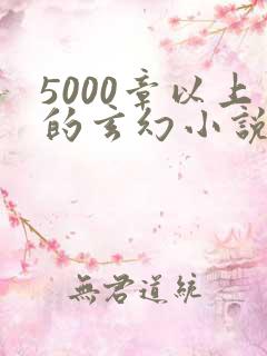 5000章以上的玄幻小说完结