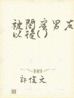 被闺蜜男友上错以后( )